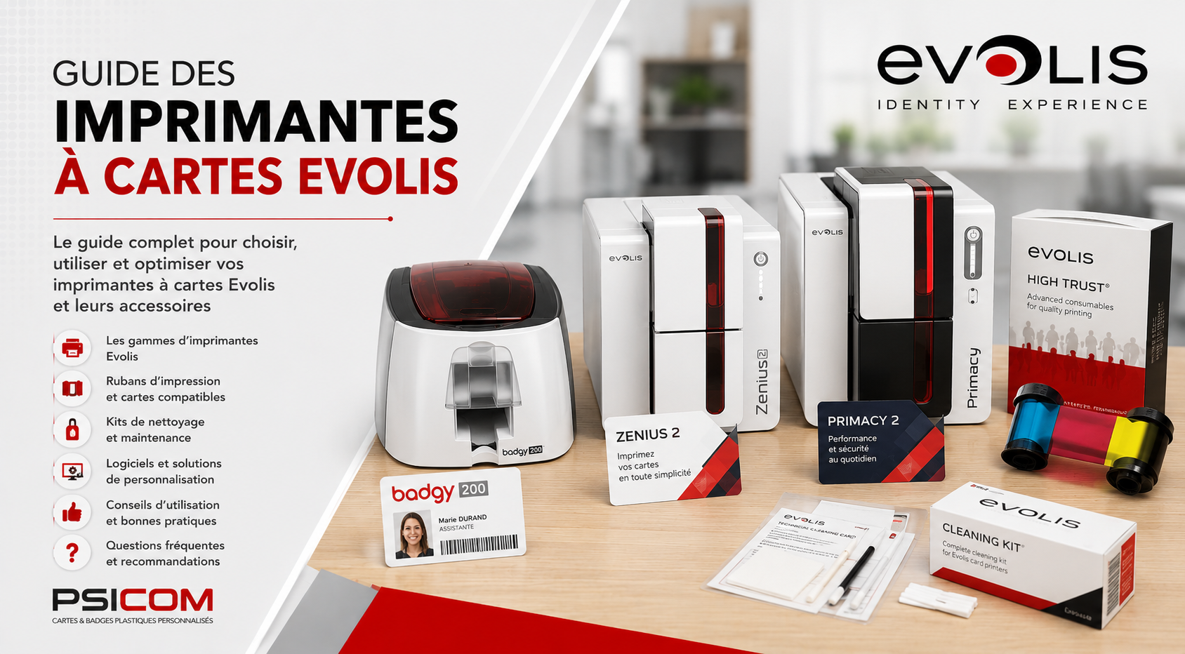 Guide des imprimantes à cartes Evolis et accessoires PSICOM Guide PSICOM des imprimantes à cartes Evolis, Zenius 2, Primacy 2, Badgy 200, Agilia, Avansia, Quantum, rubans, kits de nettoyage et solutions Edikio