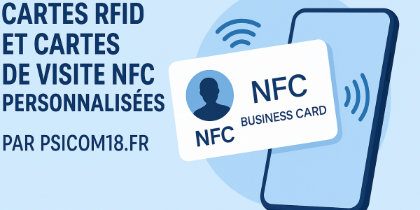 Cartes RFID et cartes de visite NFC : le futur de la communication professionnelle – par PSICOM18.FR